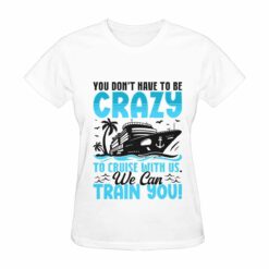 You dont have to be Crazy to Cruise with Us T-Shirt
