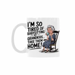 Im So tired of baby sitting my grandkids take them home Mug